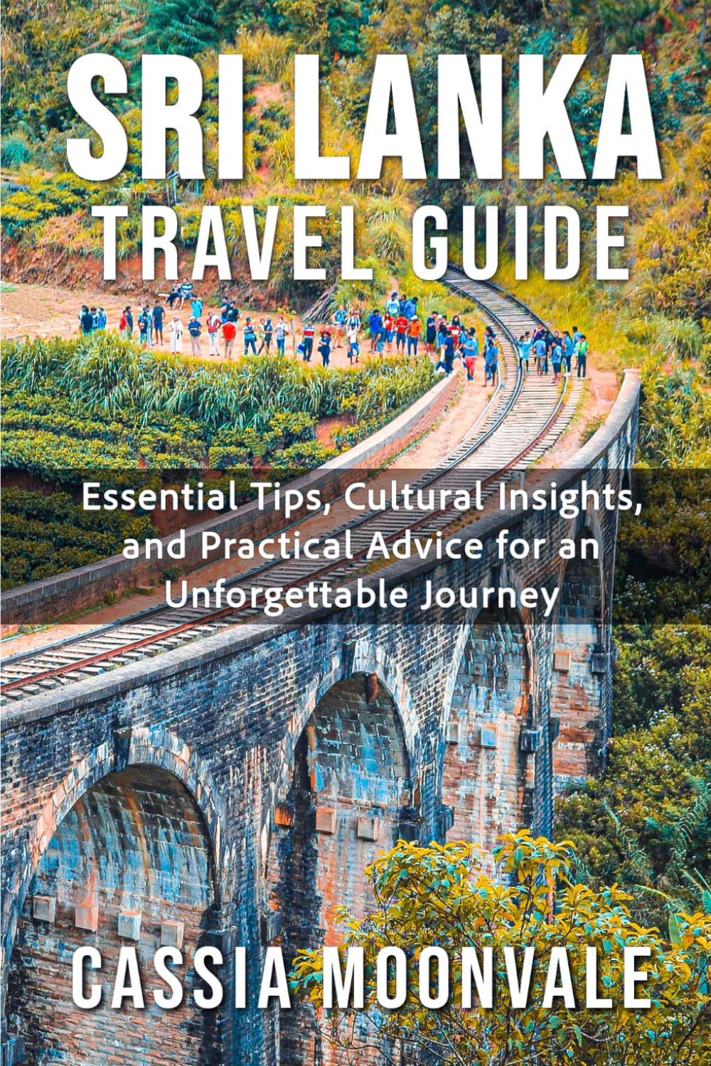 SRI LANKA TRAVEL GUIDE: Essential Tips, Cultural Insights, and Practical Advice for an Unforgettable Journey