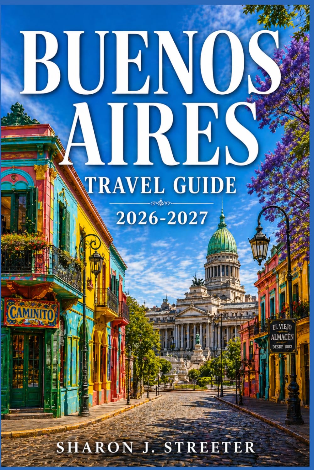 BUENOS AIRES TRAVEL GUIDE 2026-2027: Discovering the History and Passion of the Queen of the Plata