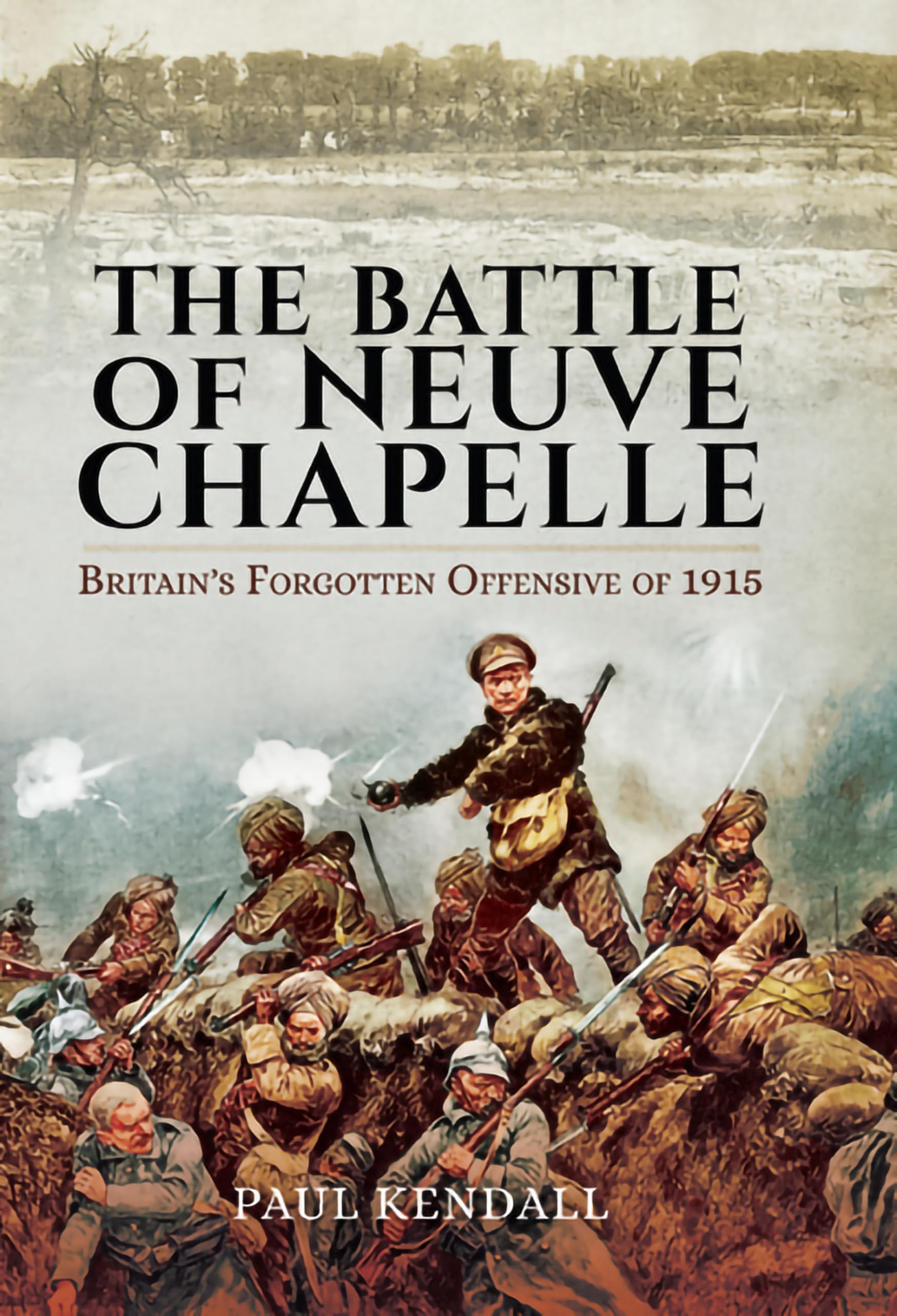 The Battle of Neuve Chapelle: Britain's Forgotten Offensive of 1915: Britain’s Forgotten Offensive of 1915