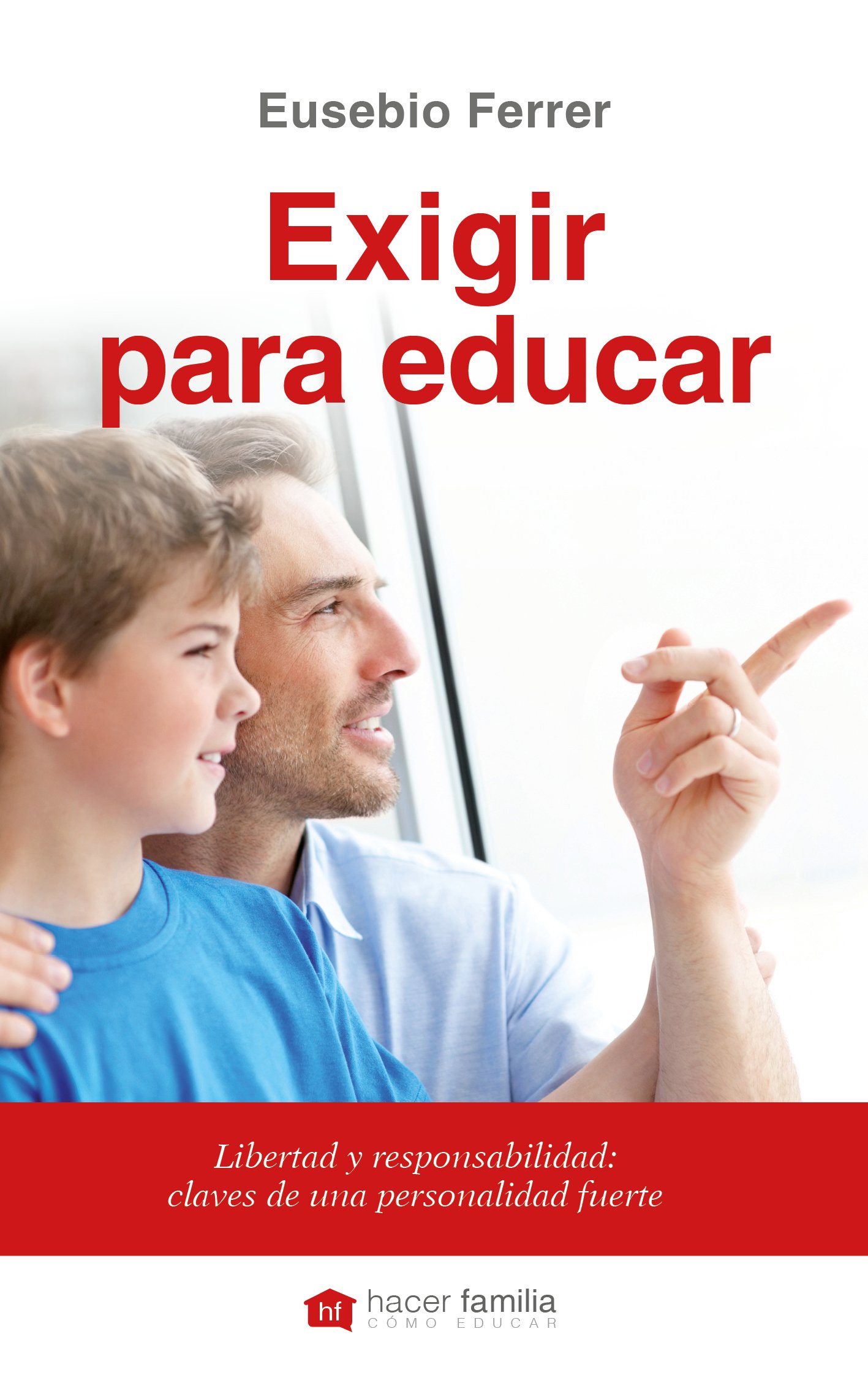 Exigir para educar: Libertad y responsabilidad: claves de una personalidad fuerte (Hacer Familia)