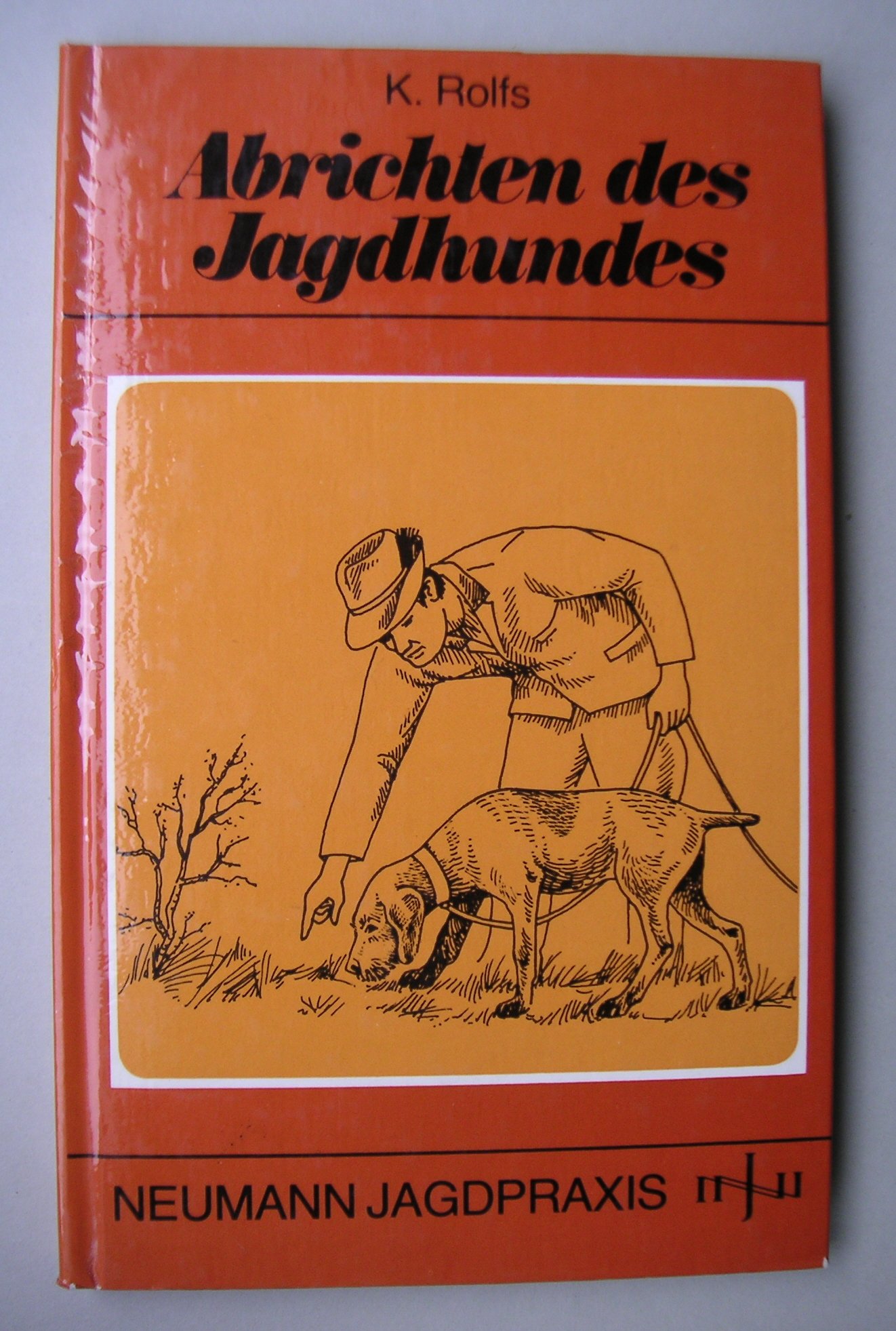 Abrichten des Jagdhundes: Eine Abrichteanleitung für die jagdliche Praxis