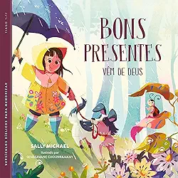Bons presentes vêm de Deus: Ensinando gratidão e fé às crianças por meio dos presentes de Deus (Volume 1)