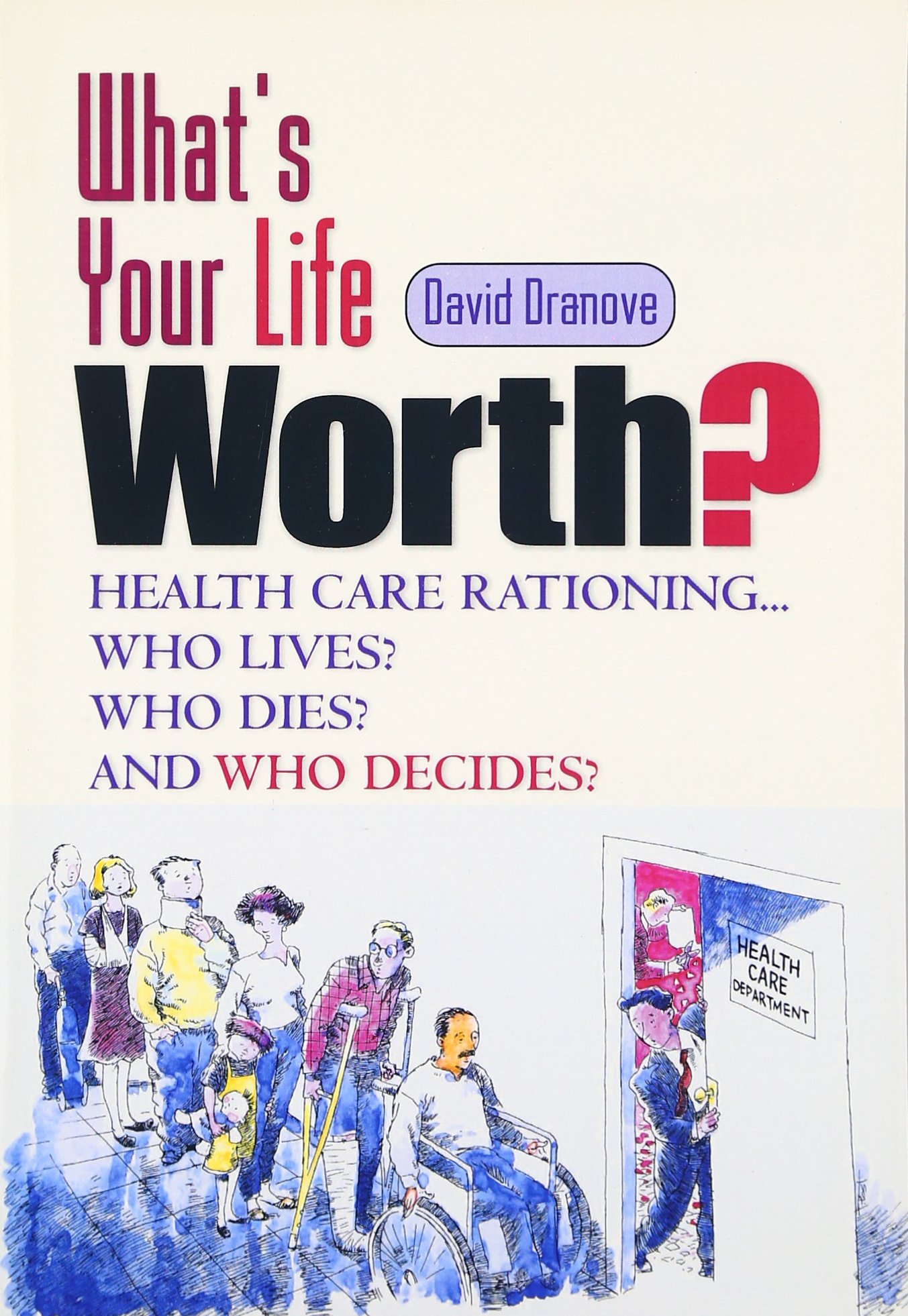 What's Your Life Worth: Health Care Rationing... Who Lives? Who Dies? and Who Decides