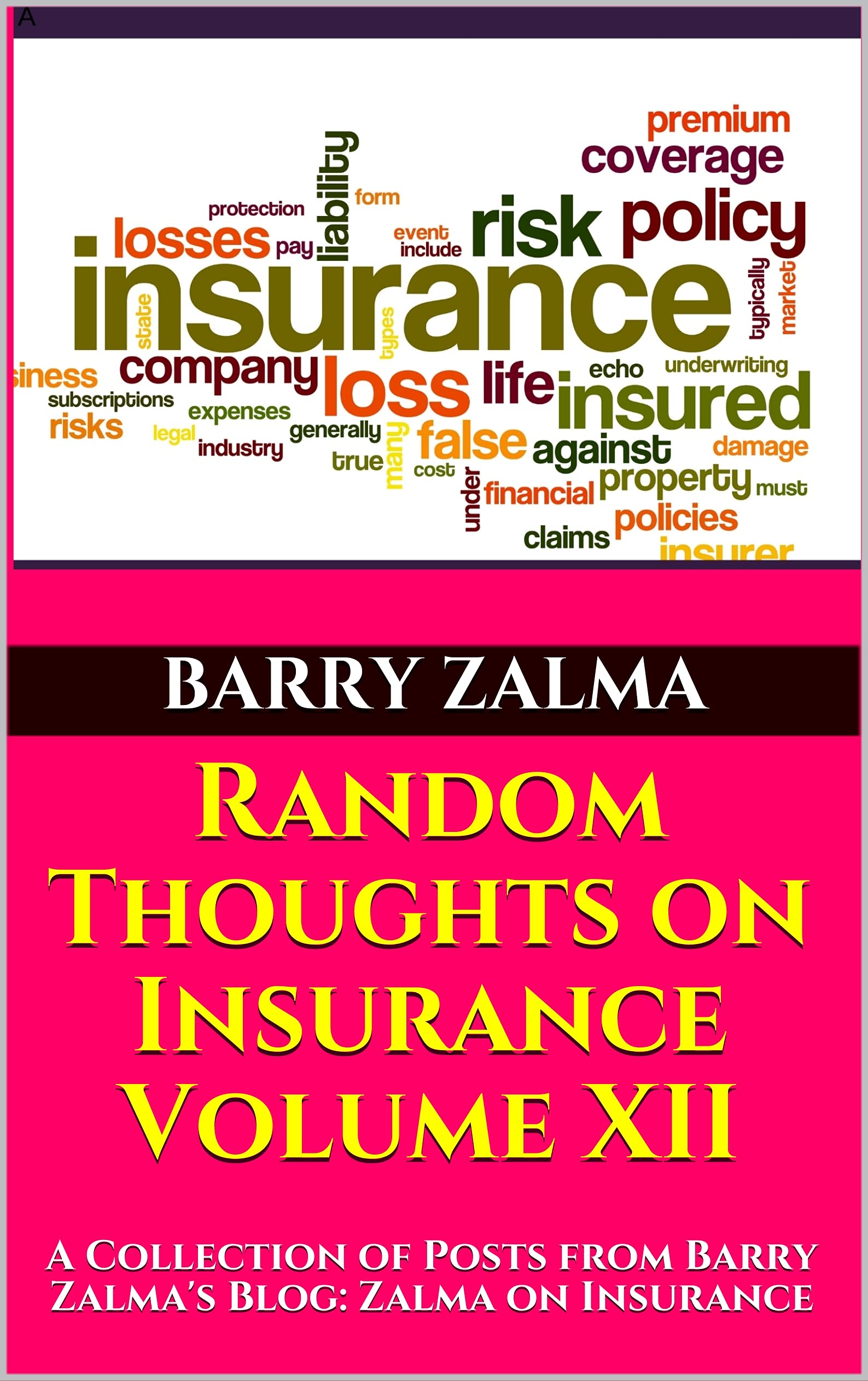 Random Thoughts on Insurance Volume XII: A Collection of Posts from Barry Zalma's Blog: Zalma on Insurance