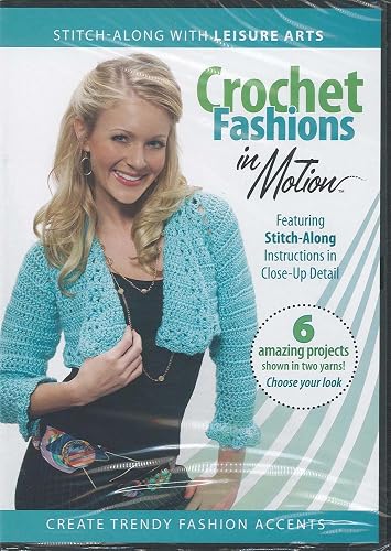 Crochet Fashions in Motion: Stitch-Along with Leisure Arts; Featuring Stitch-Along Instructions in Close-Up Detail; 6 Amazing Projects Shown in Two Yarns! Choose Your Look