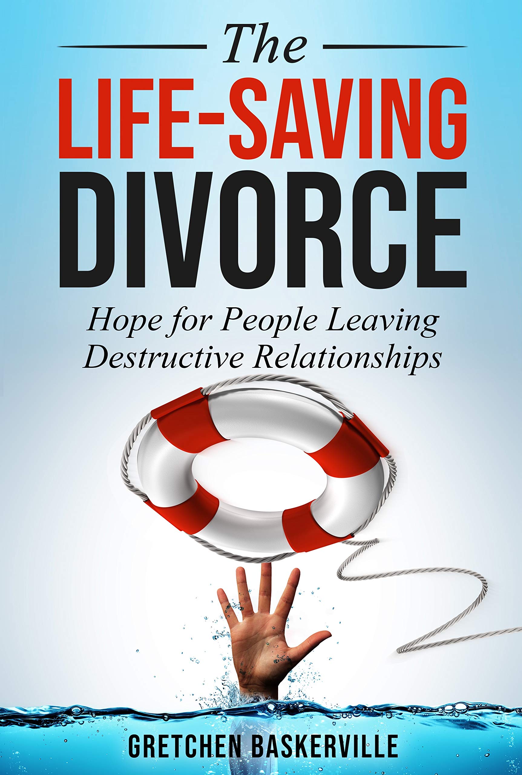 The Life-Saving Divorce: Hope for People Leaving Destructive Relationships