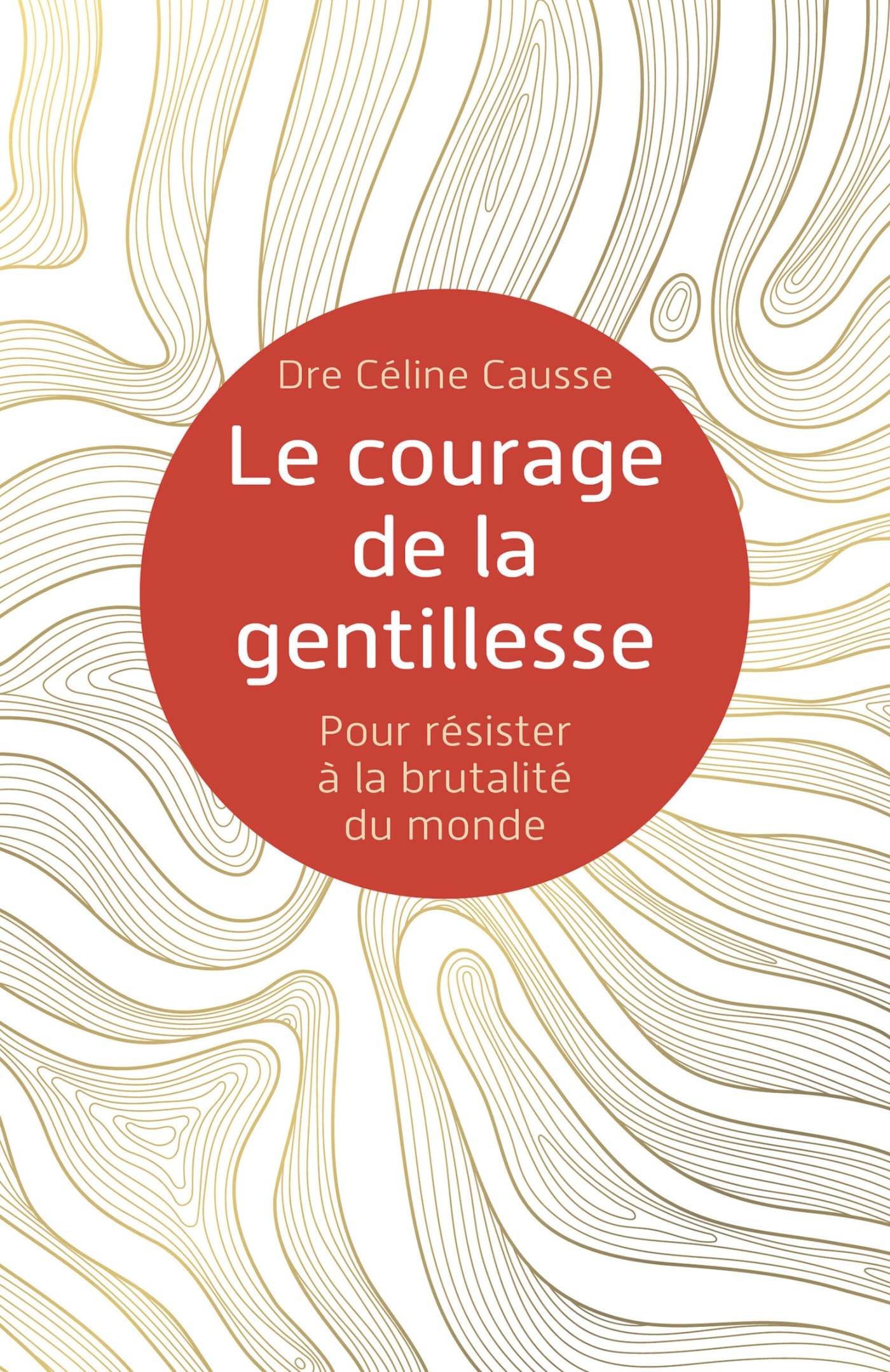 Le courage de la gentillesse: Pour résister à la brutalité du monde