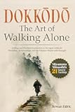 Dokkōdō | The Art of Walking Alone: A Deep and Practical Exploration of Miyamoto Musashi's 21 Samurai Teachings to Navigate Solitude, Discipline, ... the Modern World with Strength and Clarity