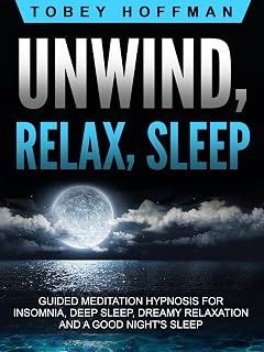 Unwind, Relax, Sleep: Guided Meditation Hypnosis for Insomnia, Deep Sleep, Dreamy Relaxation and a Good Night's Sleep