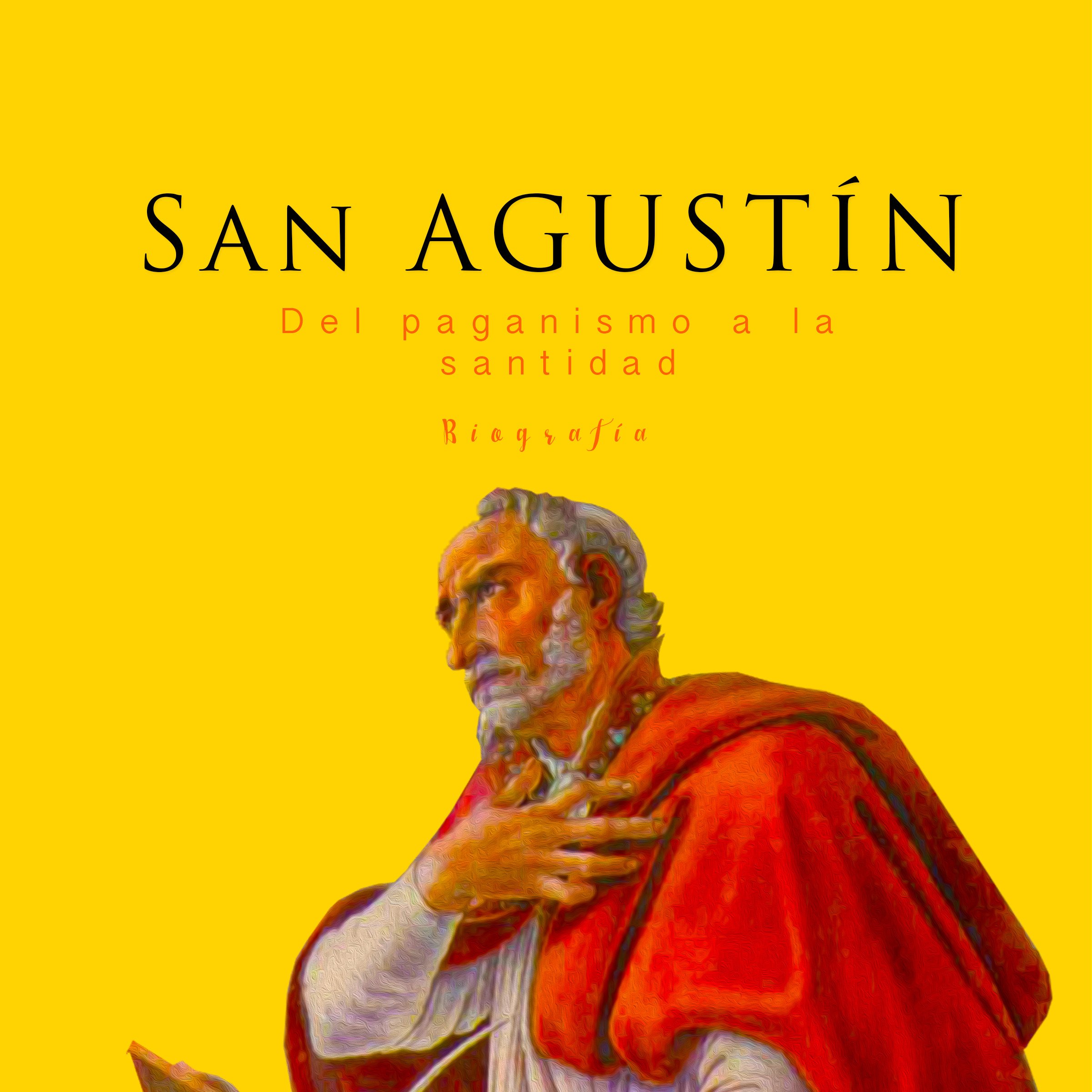 San Agustín: Del paganismo a la santidad [Saint Augustine: From Paganism to Holiness]