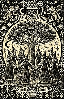 White Magic Spell Book for Beginners: Wicca, Hermeticism, and Folk Principles with Easy Rituals for Abundance, Money, Protection, Love, Inner Peace and Manifesting Positive Energy
