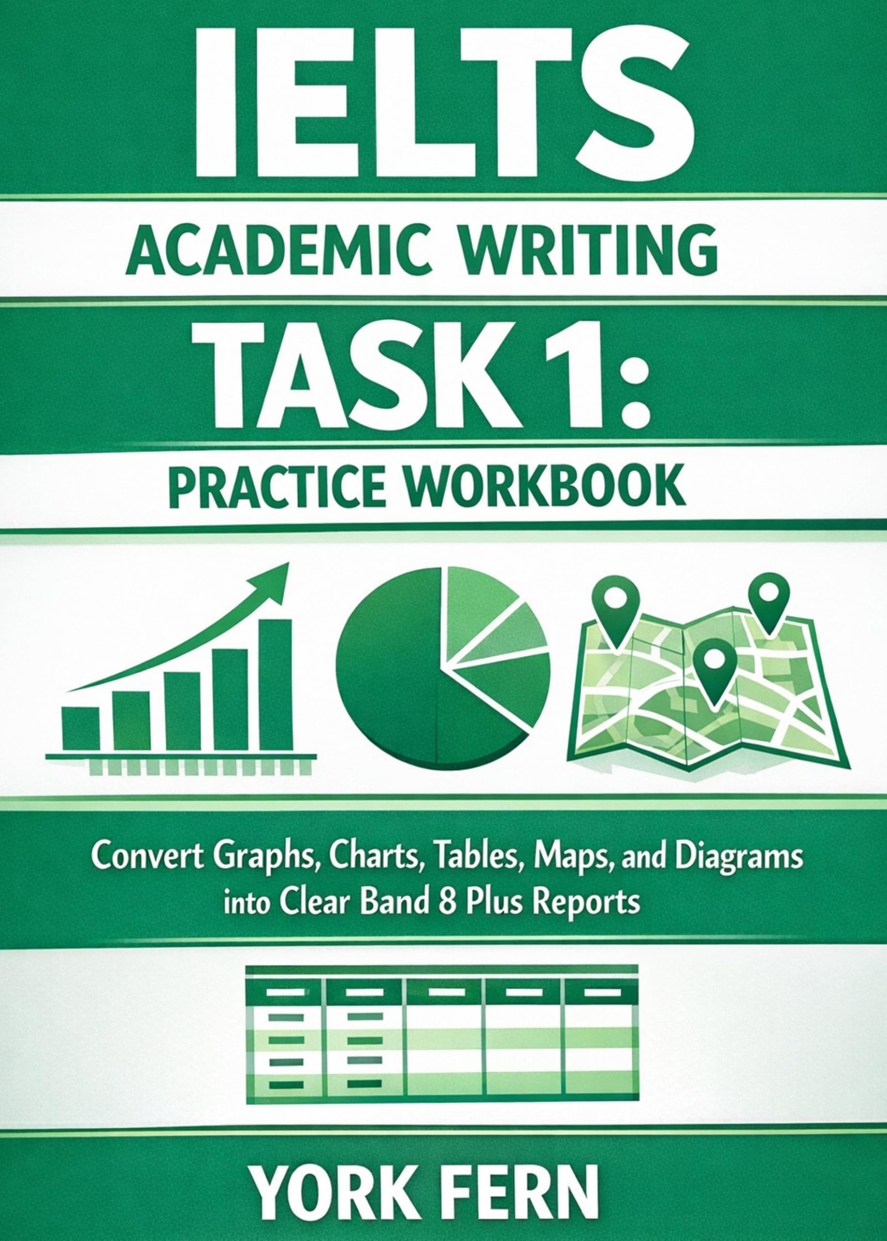- IELTS Academic Writing Task 1: Practice Workbook: Convert Graphs, Charts, Tables, Maps, and Diagrams into Clear Band 8 Plus Reports (IELTS Preparation Books)