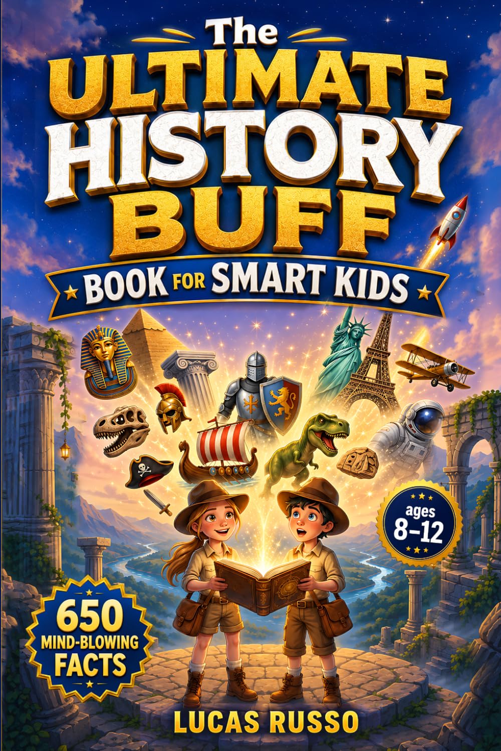 The Ultimate History Buff Book for Smart Kids: 650 Mind-Blowing Facts From Ancient Wonders to Modern Marvels (Gift For Kids)