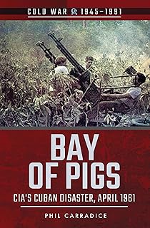 Bay of Pigs: CIA's Cuban Disaster, April 1961 (Cold War, 1945–1991)
