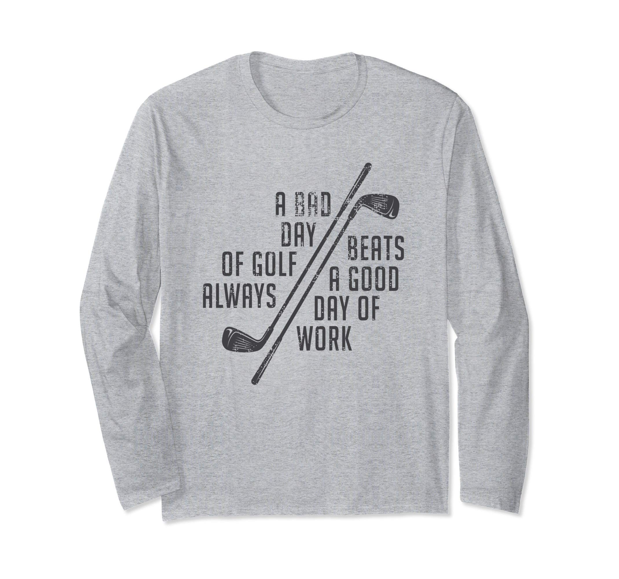 CoolSportsFunny Golf A Bad Day Of Golf Always Beats A Good Day Of Work Long Sleeve T-Shirt