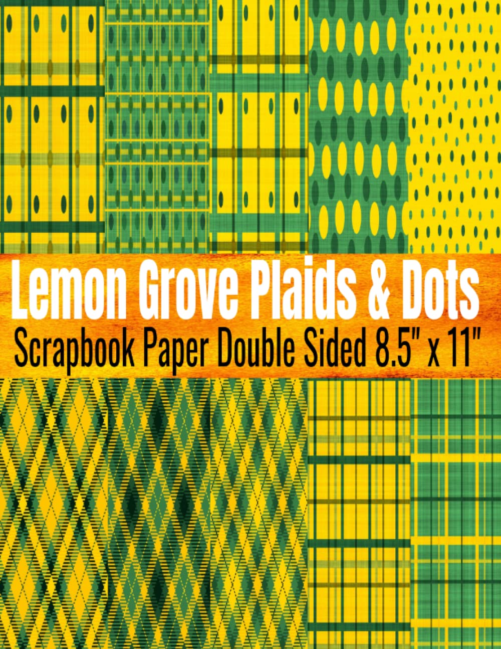 Lemon Grove Plaids & Dots Scrapbook Paper: Double Sided Decorative Lemon Sheets for Crafters and Designers, Scrapbooking Paper for Card Making, Collage, & Journaling