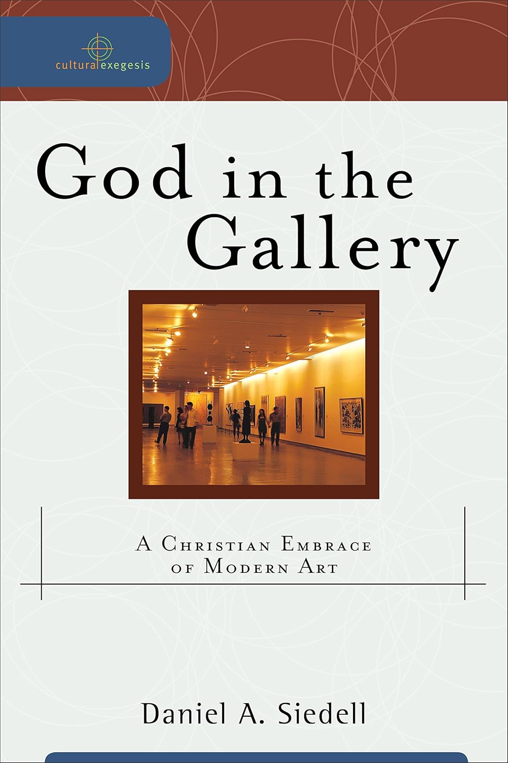 God in the Gallery (Cultural Exegesis): A Christian Embrace of Modern Art      Kindle Edition