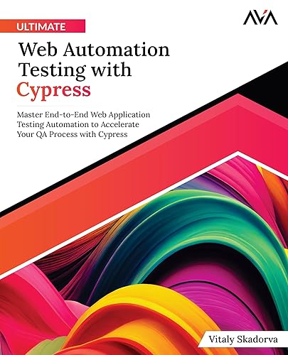 Ultimate Web Automation Testing with Cypress: Master End-to-End Web Application Testing Automation to Accelerate Your QA Process with Cypress (English Edition)