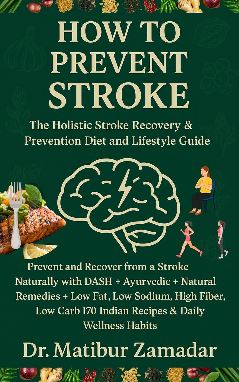 How to Prevent Stroke Naturally: The Holistic Stroke Recovery & Prevention Diet and Lifestyle Guide: Prevent and Recover from a Stroke with DASH + Ayurvedic + Natural Remedies + Indian Diet      Kindle Edition