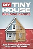 DIY Tiny House Building Basics: DIY Tiny House Building Basics (Tiny Home)