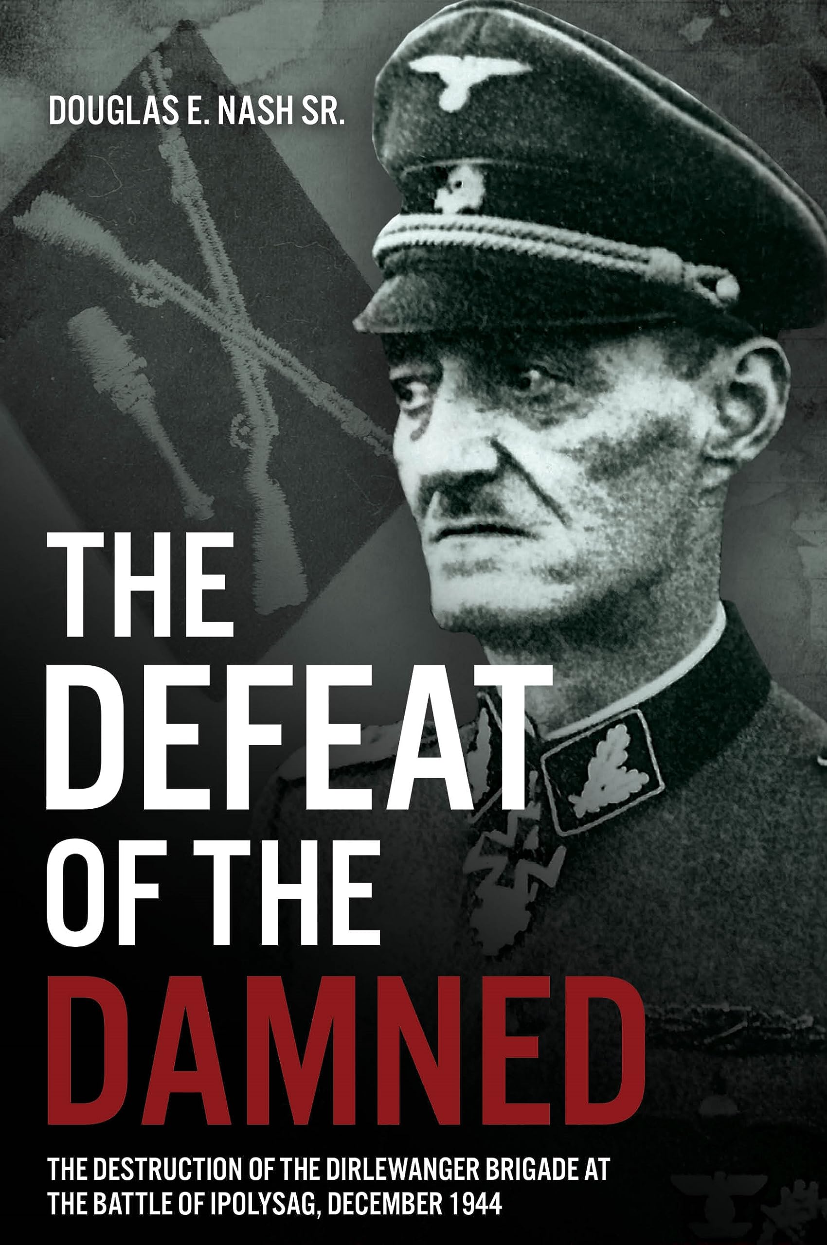 Defeat of the Damned : The Destruction of the Dirlewanger Brigade at the ...