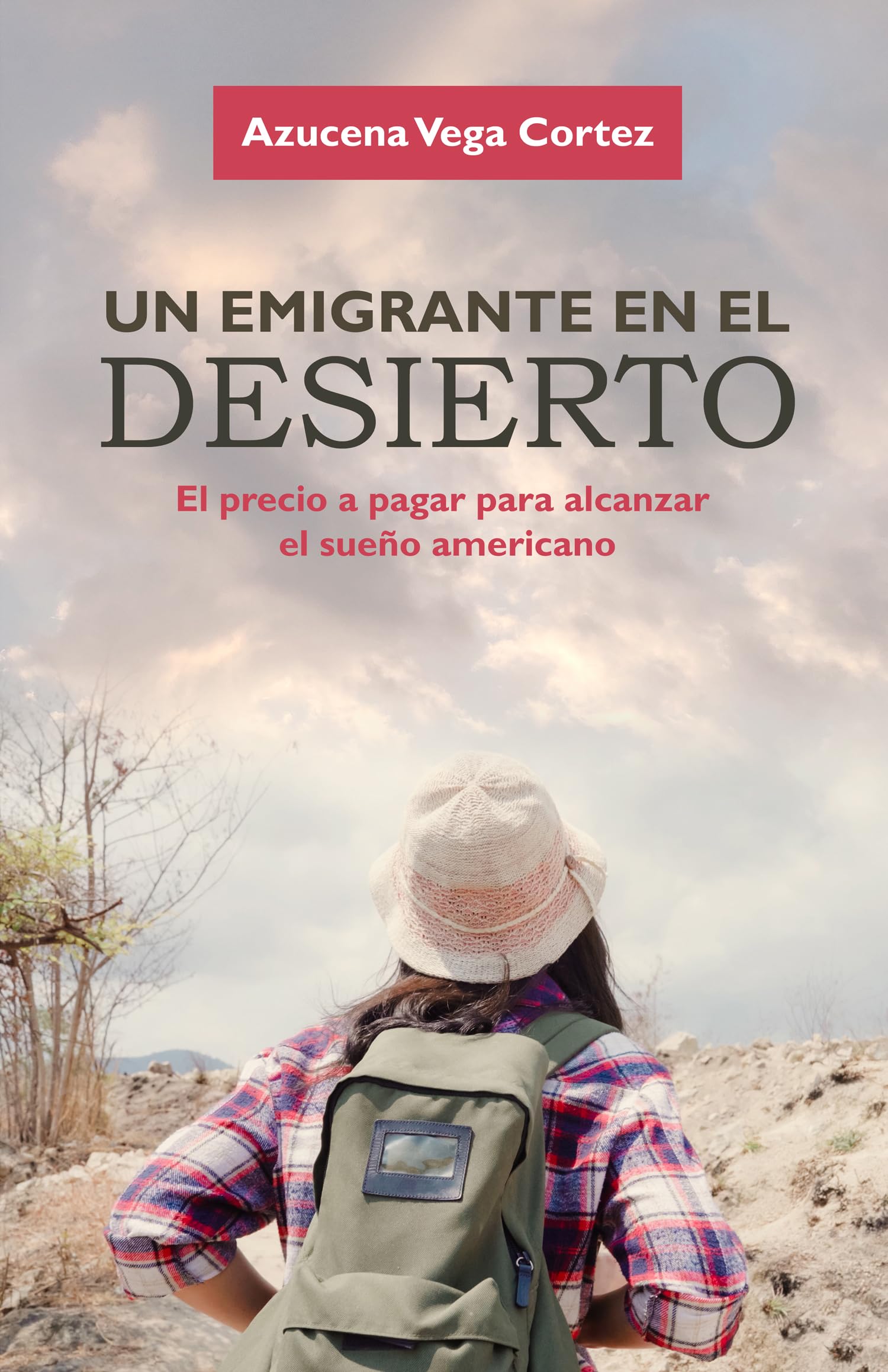 UN EMIGRANTE EN EL DESIERTO: El Precio a Pagar para Alcanzar el Sueño Americano (Spanish Edition)