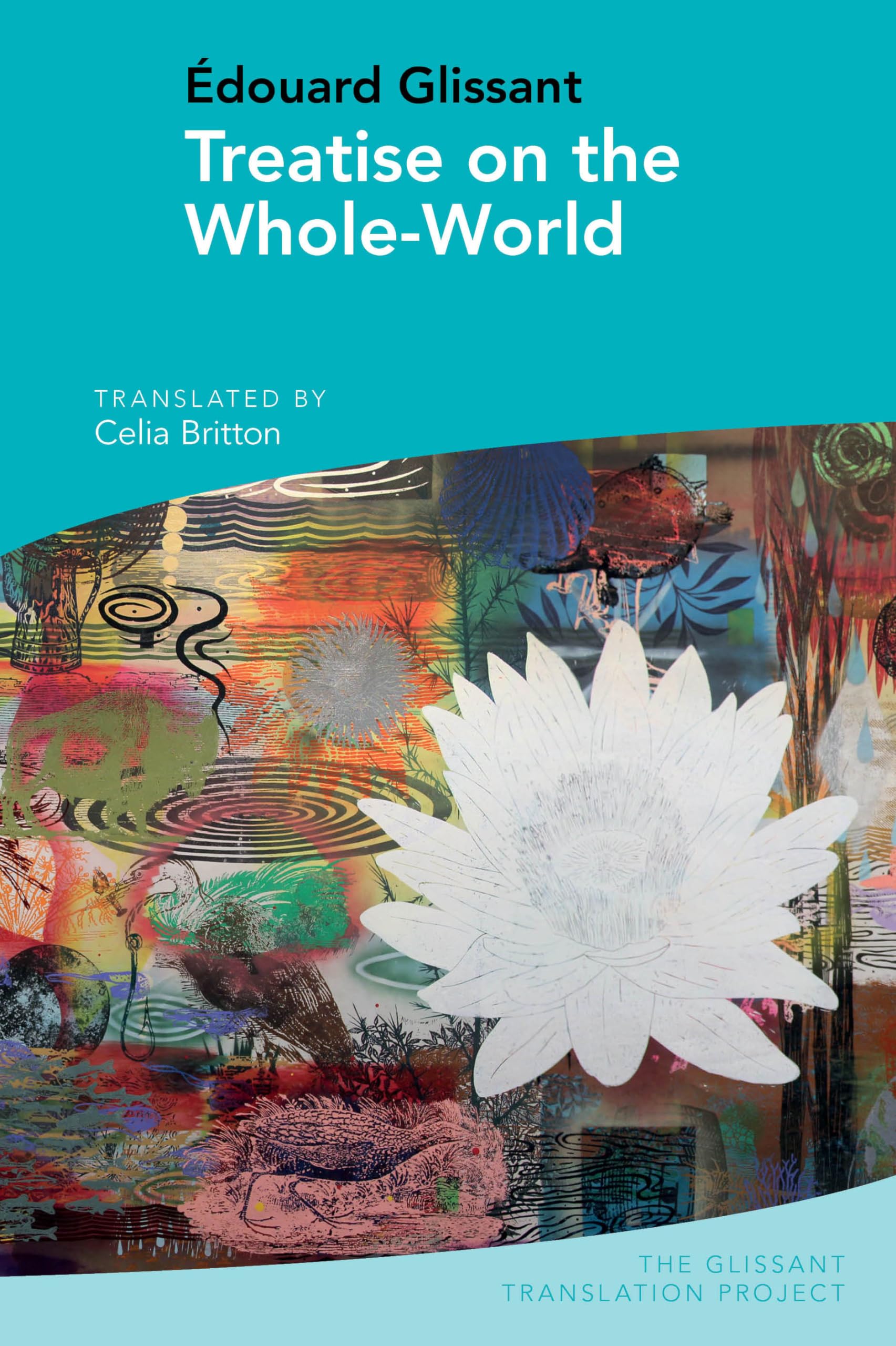Treatise on the Whole-World: by Edouard Glissant (Glissant Translation Project): by Édouard Glissant: 3 (The Glissant Translation Project)