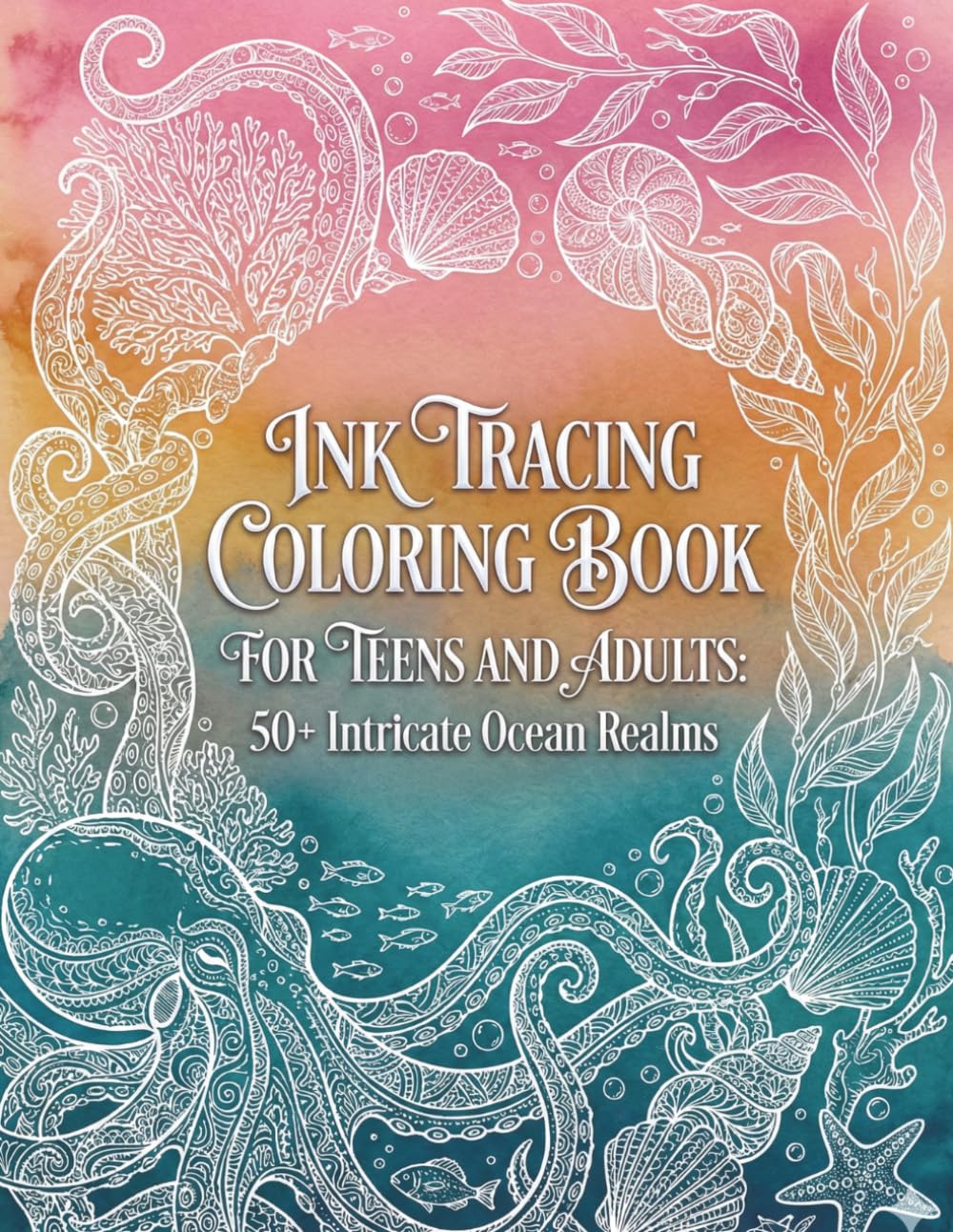 Ink Tracing Coloring Book for Teens and Adults: 50+ Intricate Ocean Realms A Mindful Journey Through Underwater Worlds to Trace, Relax Your Mind, and Release Stress
