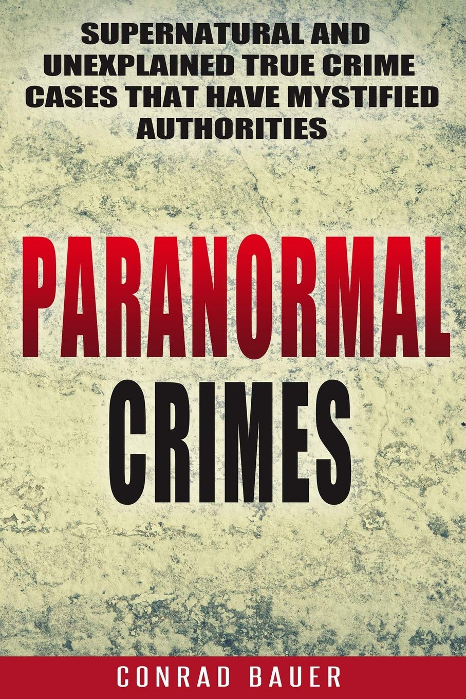 Paranormal Crimes: Supernatural and Unexplained True Crime Cases that Have Mystified Authorities: 12 (Paranormal and Unexplained Mysteries)