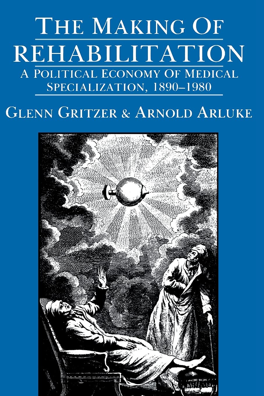 The Making of Rehabilitation: A Political Economy of Medical Specialization, 1890-1980: 15 (Comparative Studies of Health Systems and Medical Care)
