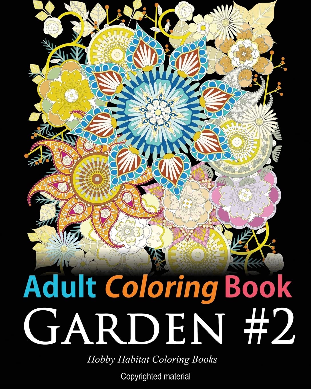 Adult Coloring Book: Garden #2: Coloring Book for Adults Featuring 36 Beautiful Garden and Flower Designs: Volume 18 (Hobby Habitat Coloring Books)
