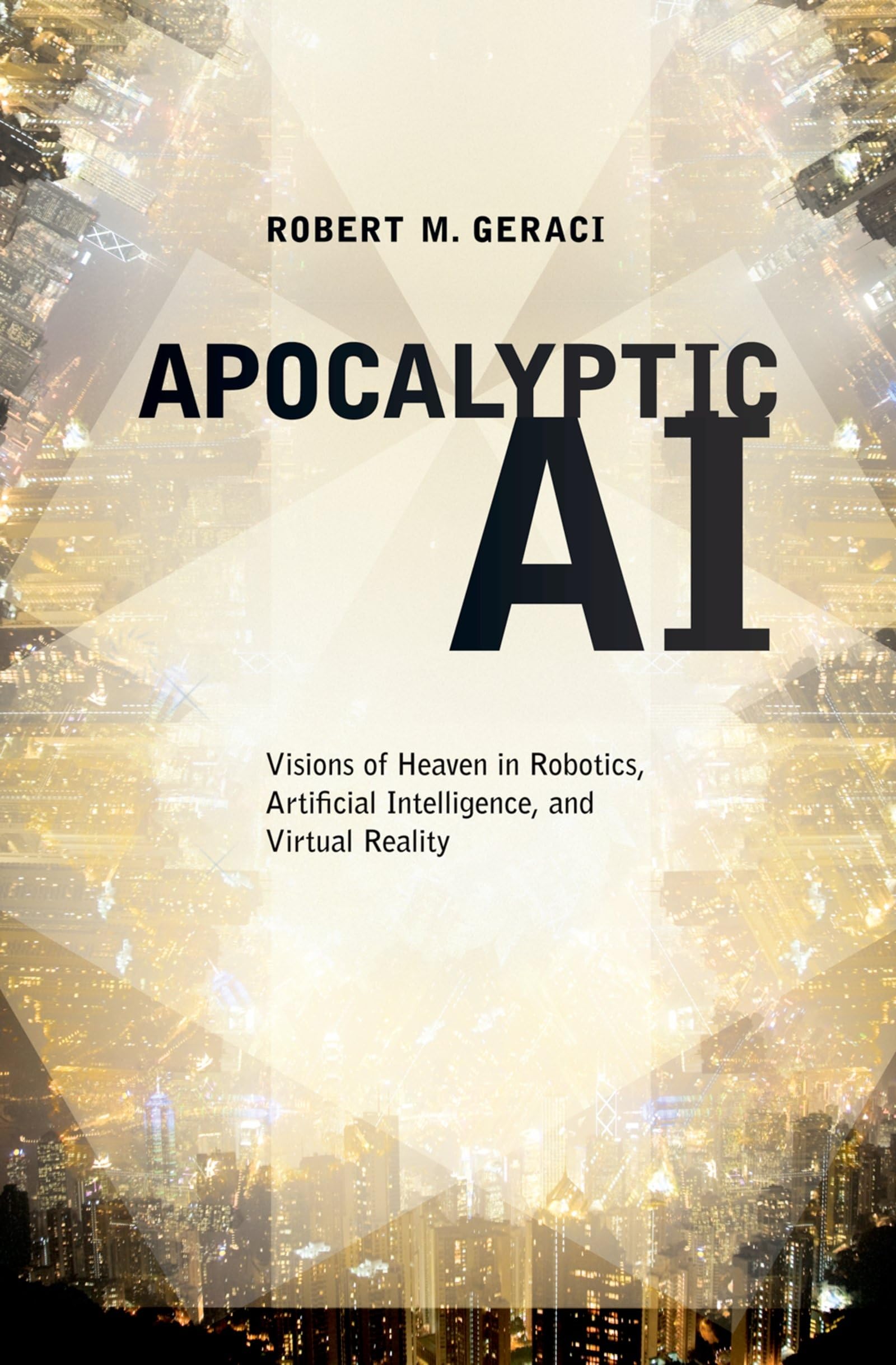 APOCALYPTIC AI: Visions Of Heaven In Robotics, Artificial Intelligence, And Virtual Reality