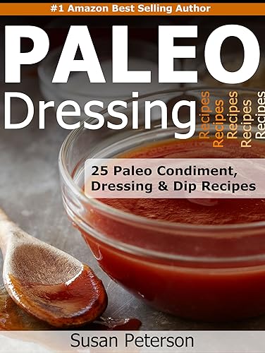 Paleo Dressings and Dips - 25 Delicious Paleo Condiment, Dressing and Dip Recipes (Quick and Easy Paleo Recipes Book 10) (English Edition)