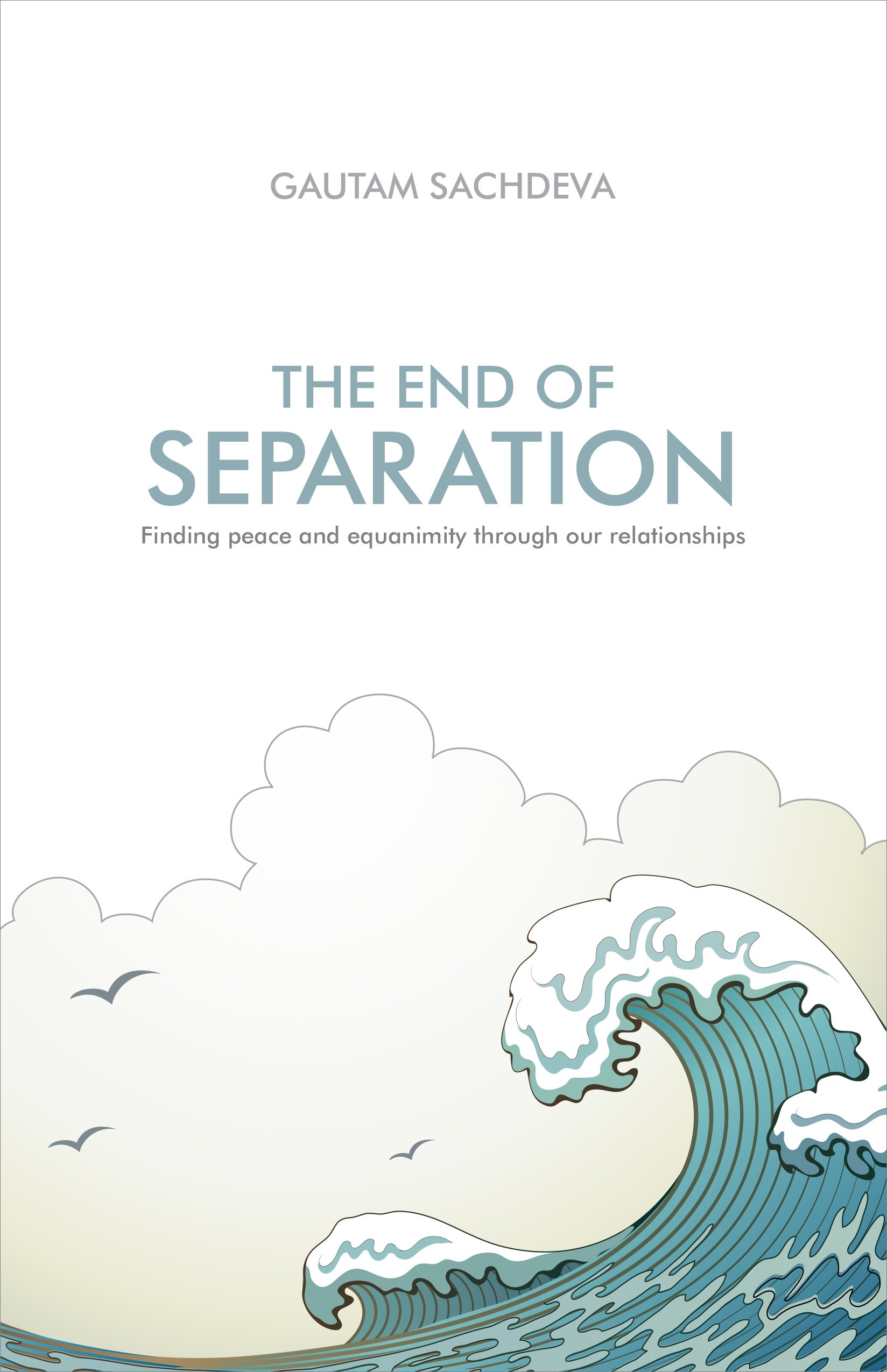 The End Of Separation: Finding Peace And Equanimity Through Our Relationships