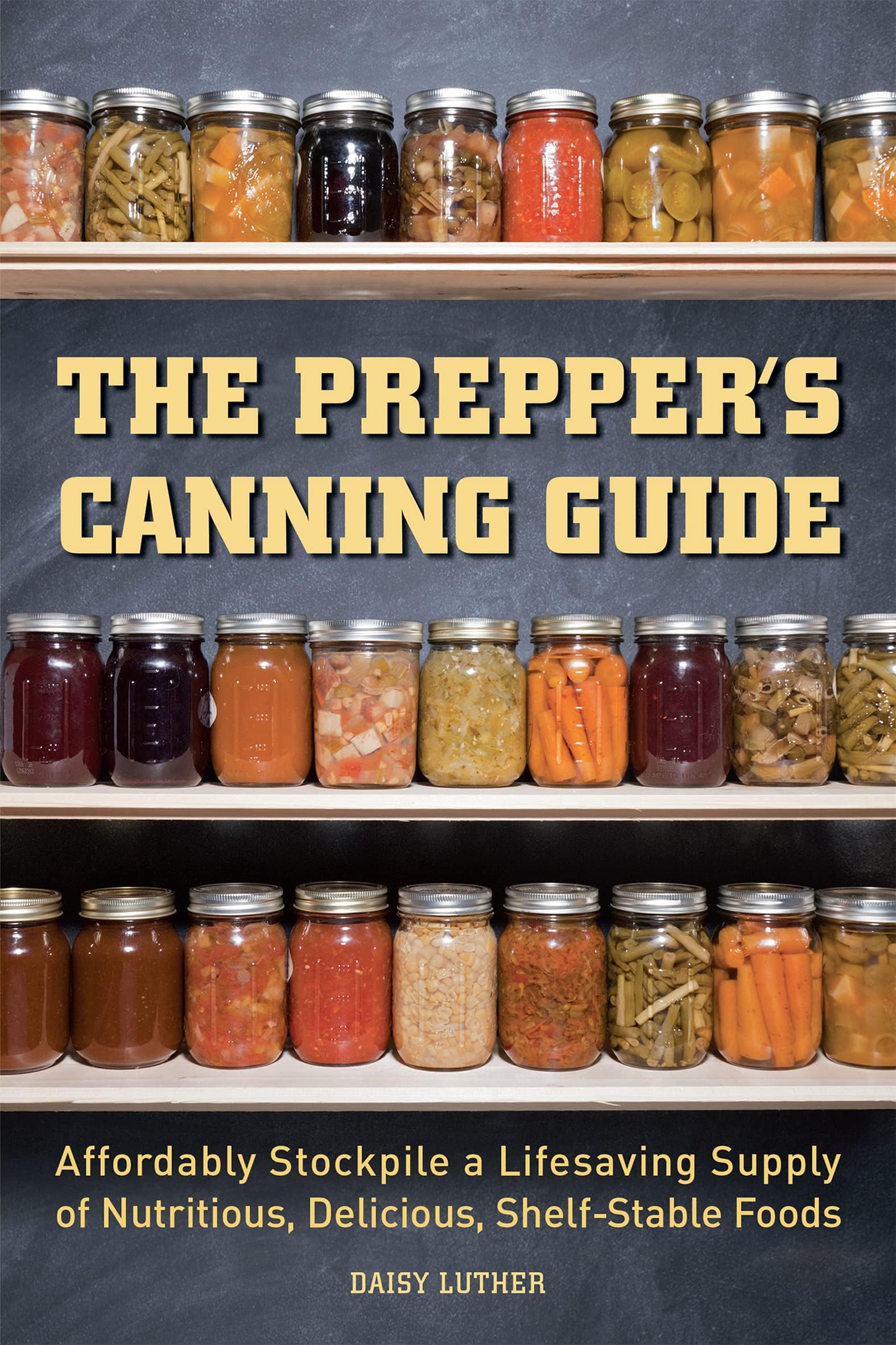 The Prepper's Canning Guide: Affordably Stockpile a Lifesaving Supply of Nutritious, Delicious, Shelf-Stable Foods (Preppers) Kindle Edition