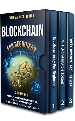 Blockchain For Beginners: 3 Books In 1: A Guide to Master Cryptocurrencies, NFTs, DeFi, Smart Contracts &amp; the Future of Decentralized Finance