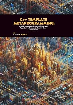 C++ Template Metaprogramming: A Guide to Crafting Elegant, Efficient, and Type-Safe Code through Compile-Time Computation