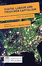 Digital Labour and Prosumer Capitalism: The US Matrix (Dynamics of Virtual Work)