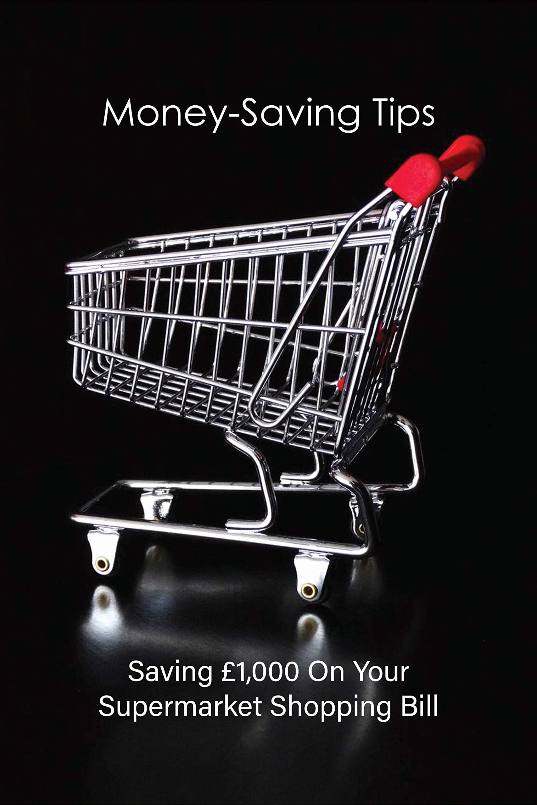 Money-saving Tips: Saving £1,000 On Your Supermarket Shopping Bill: Money Saving Books