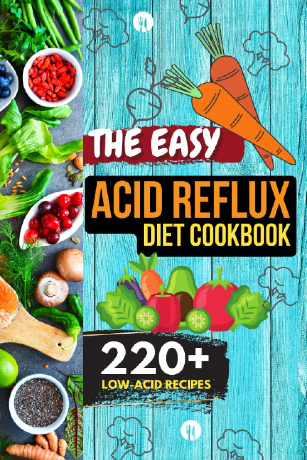 THE EASY ACID REFLUX DIET COOKBOOK: 220+ low-acid recipes to Heal GERD, LPR, gastritis, Heartburn, Bloating, Inflammation