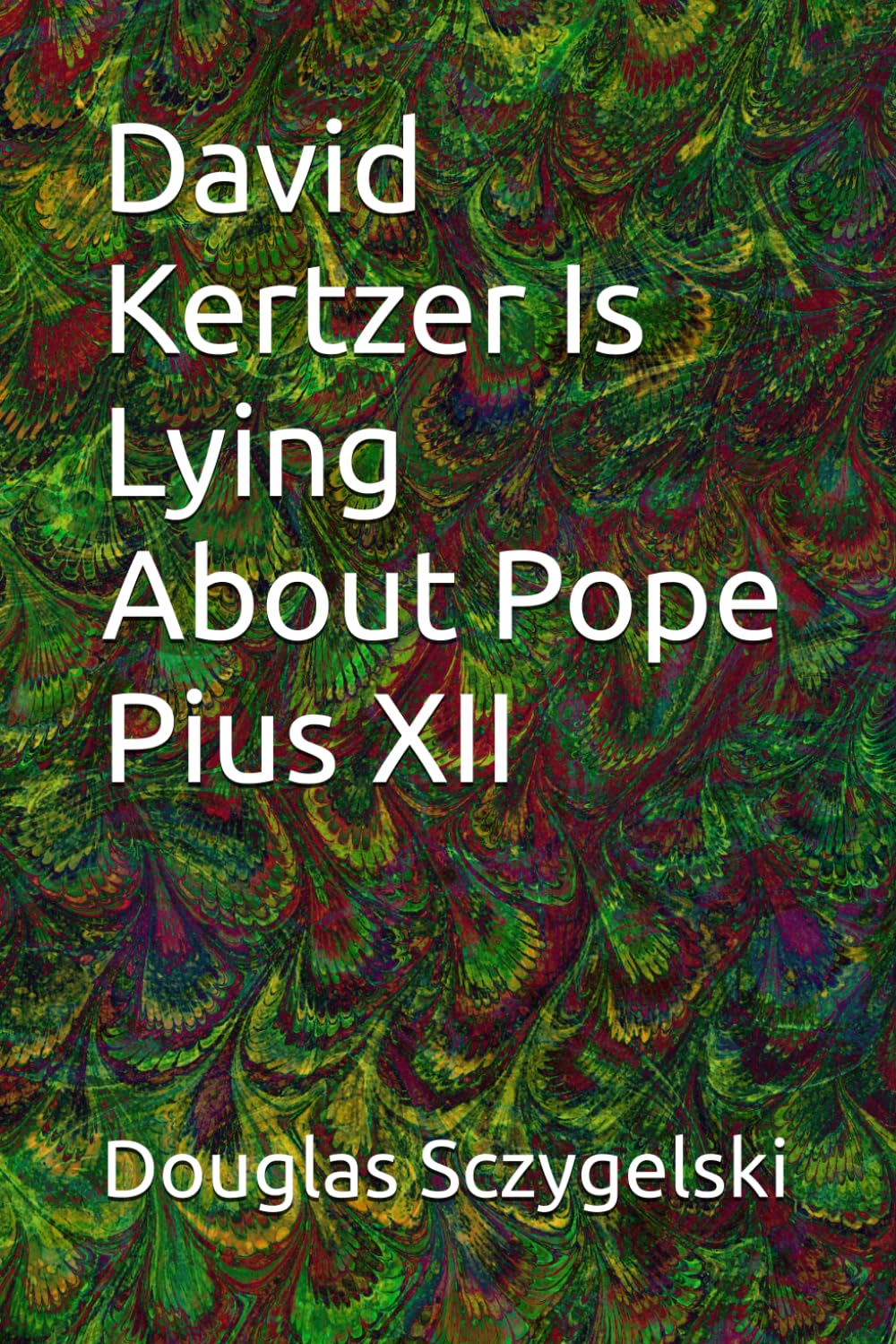 David Kertzer Is Lying About Pope Pius XII