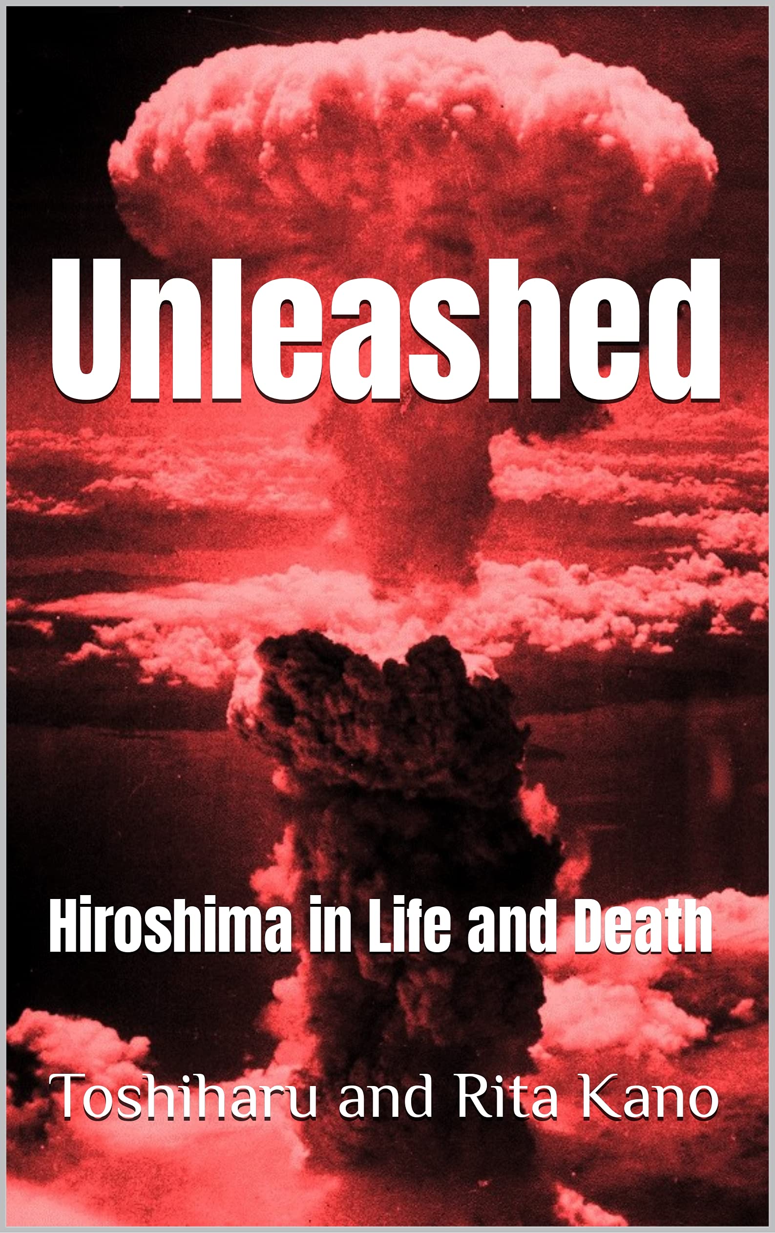 Unleashed: Hiroshima in Life and Death