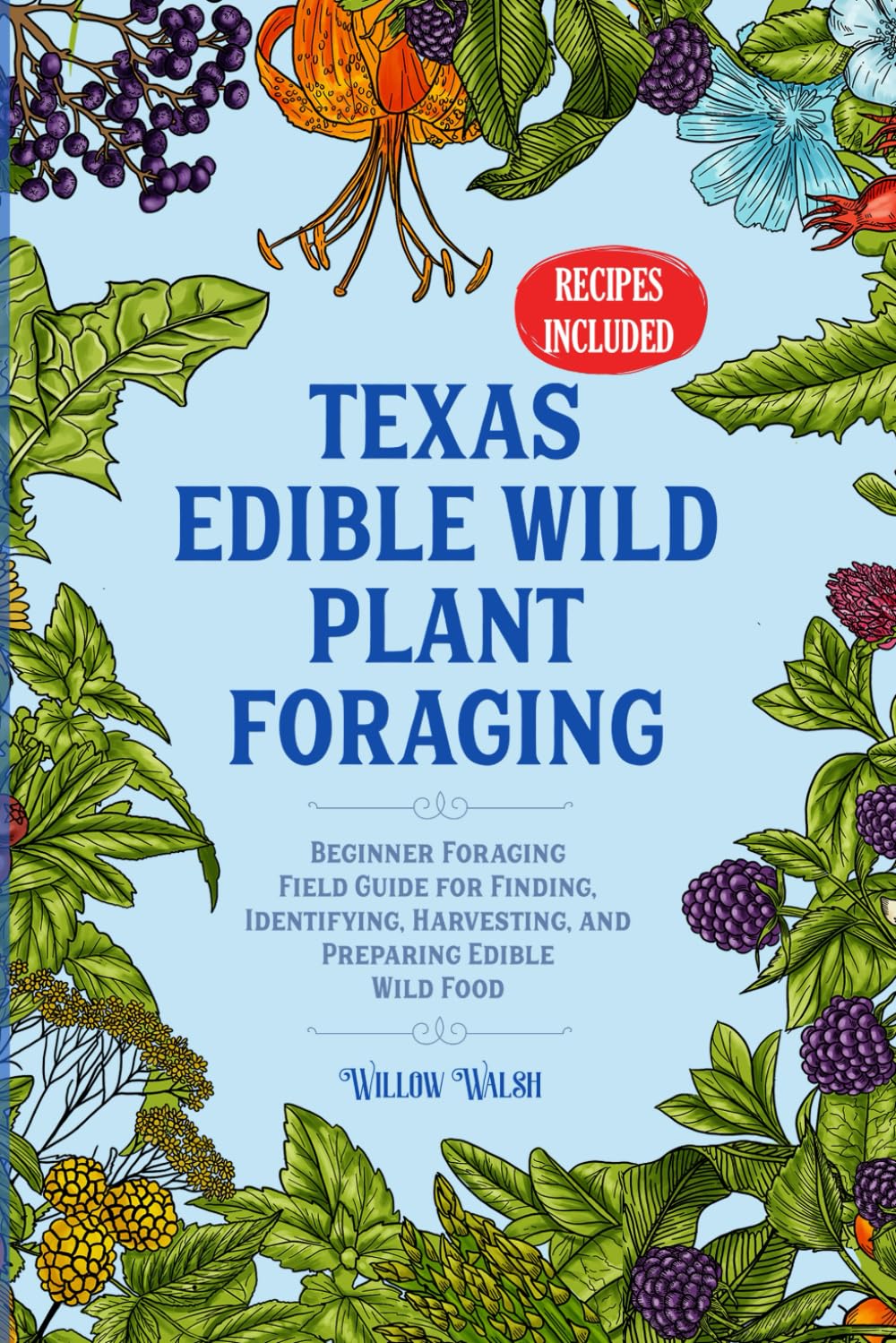 Texas Edible Wild Plant Foraging: Beginner Foraging Field Guide for Finding, Identifying, Harvesting, and Preparing Edible Wild Food (The Foraging