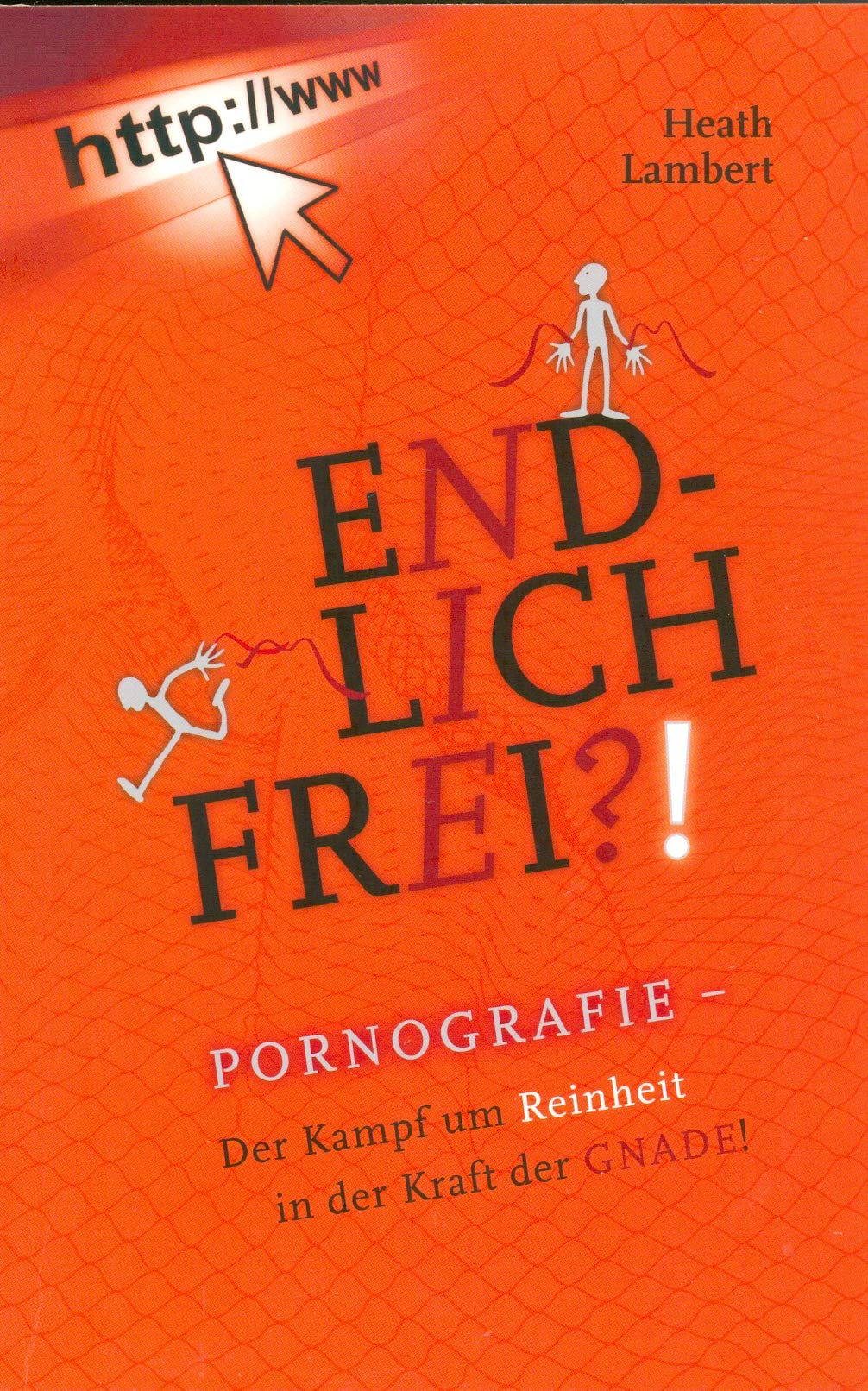 Endlich frei!: Pornografie – Der Kampf um Reinheit in der Kraft der GNADE!