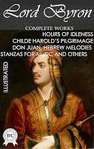 Lord Byron. Complete Works. Illustrated: Hours of Idleness, Childe Harold'S Pilgrimage, Don Juan, Hebrew Melodies, Stanzas for Music and others