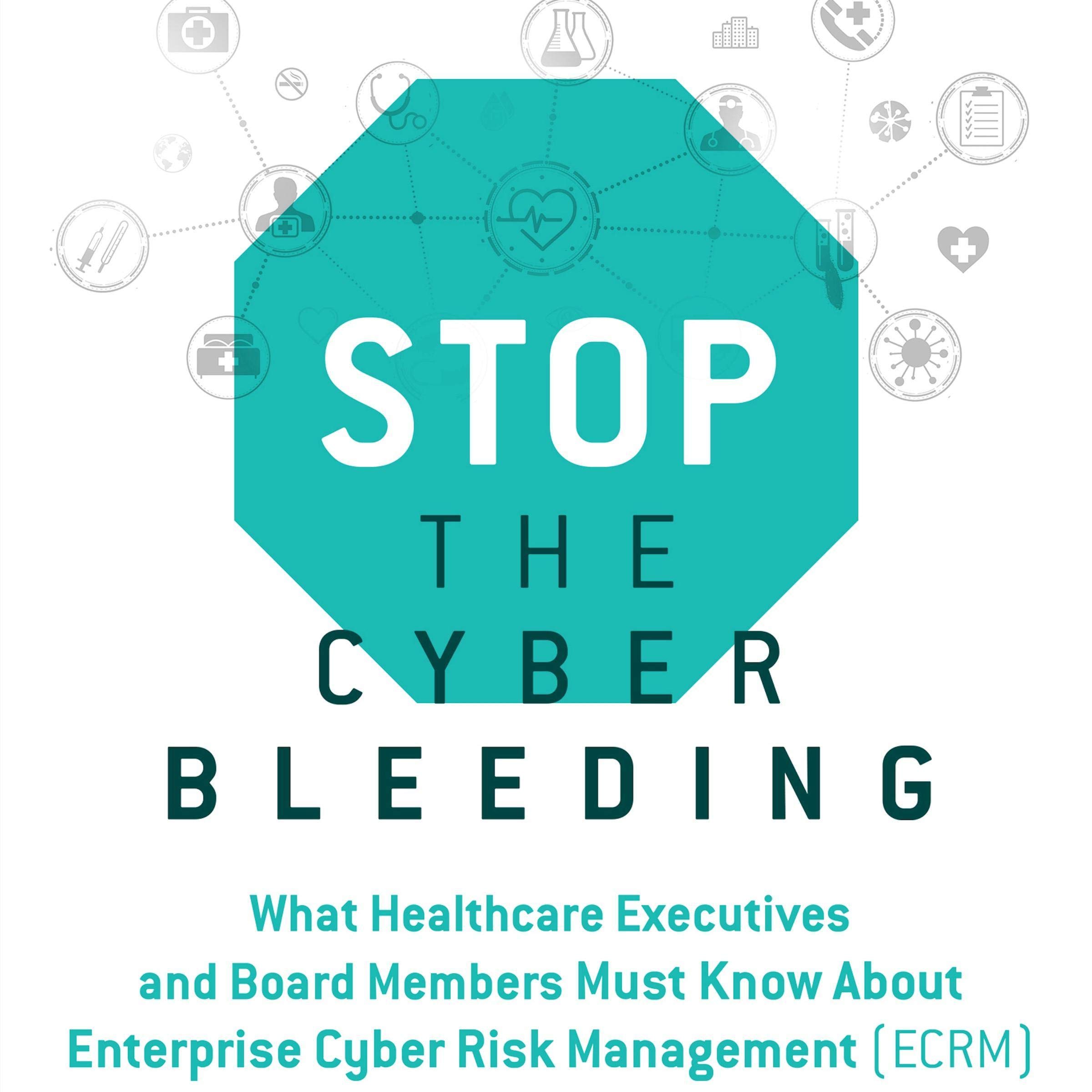 Stop the Cyber Bleeding: What Healthcare Executives and Board Members Must Know About Enterprise Cyber Risk Management (ECRM)