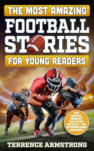 The Most Amazing Football Stories For Young Readers: 15 Amazing &amp; Inspiring True Tales From Football's Greatest Quarterbacks (Sports Books For Kids)