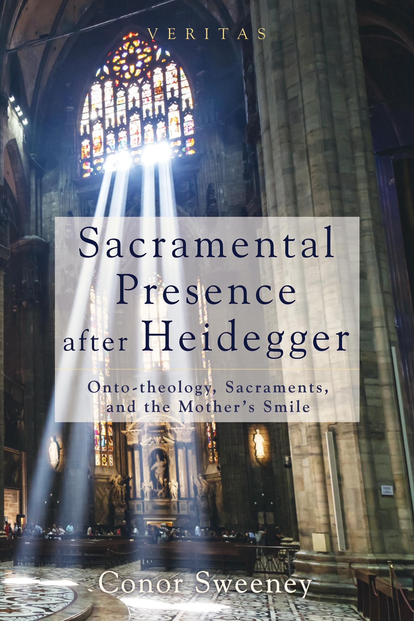 Sacramental Presence after Heidegger: Onto-theology, Sacraments, and the Mother's Smile: 14 (Veritas)