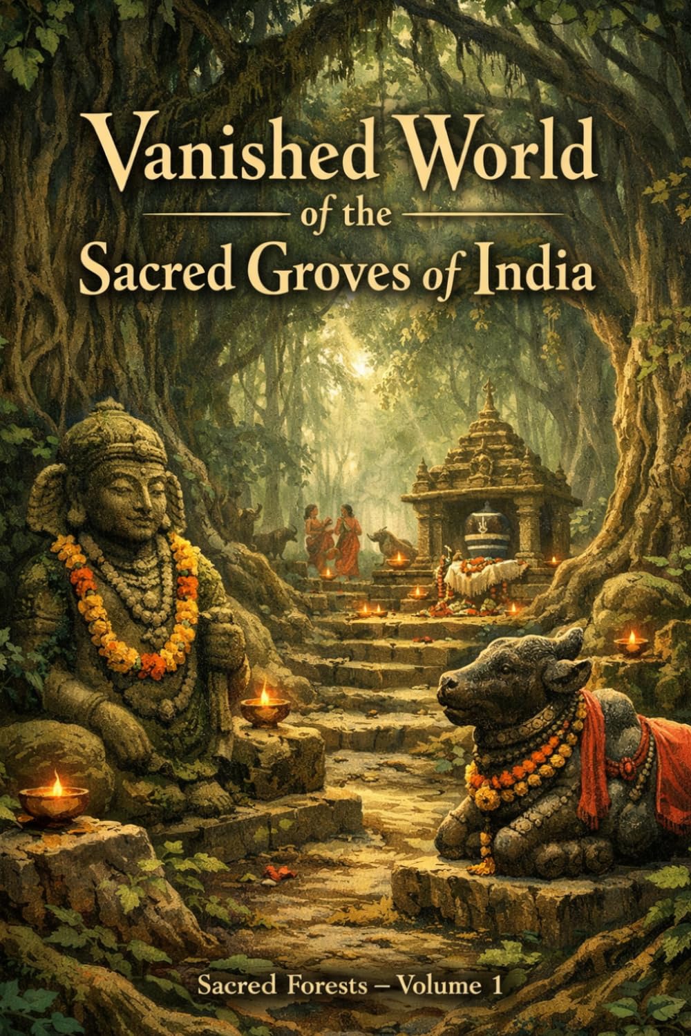Vanished World of the Sacred Groves of India: Sacred Forests – Volume 1