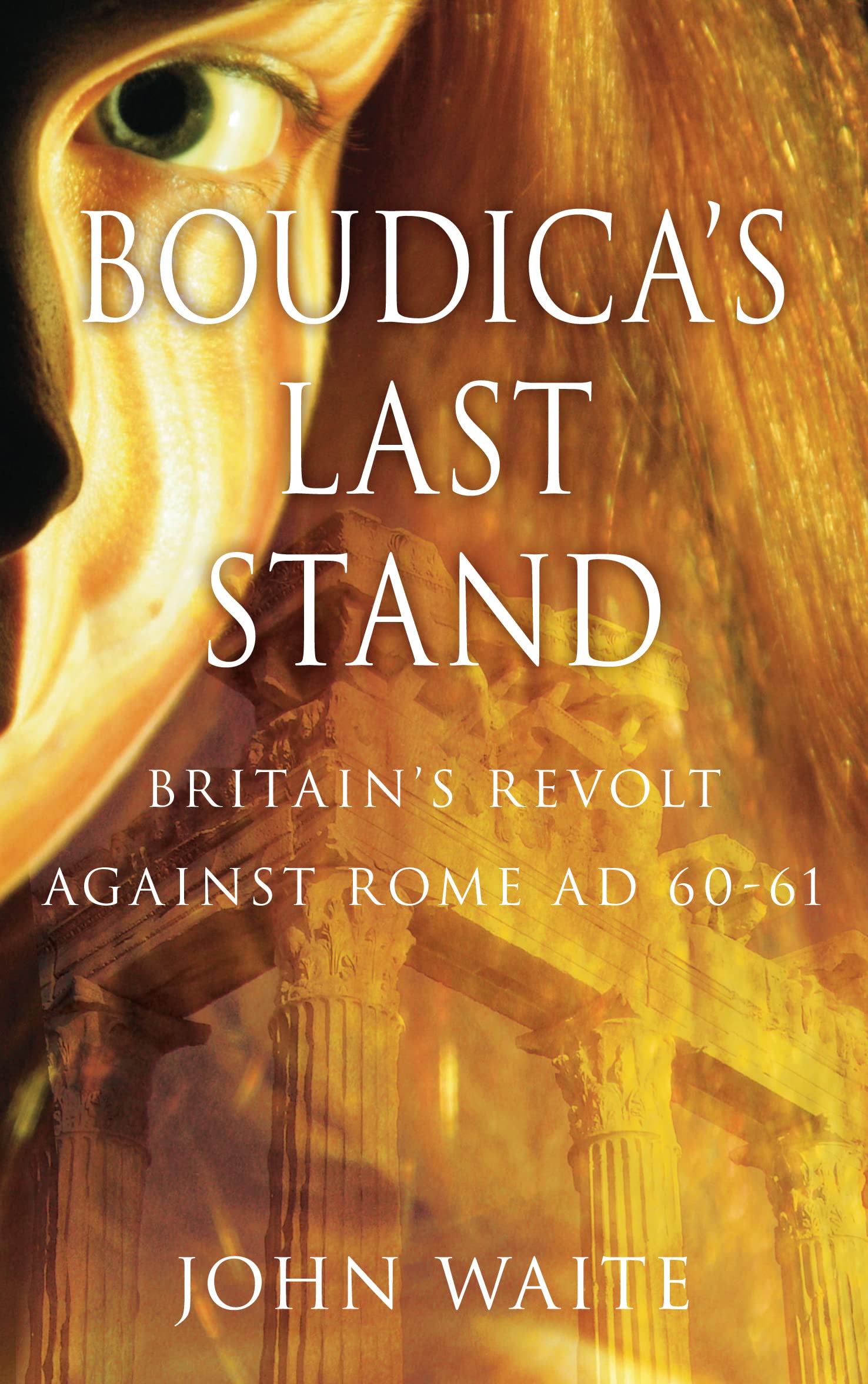 Boudica's Last Stand: Britain's Revolt Against Rome Ad 60-61